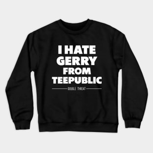 I Hate Gerry From TeePublic Crewneck Sweatshirt